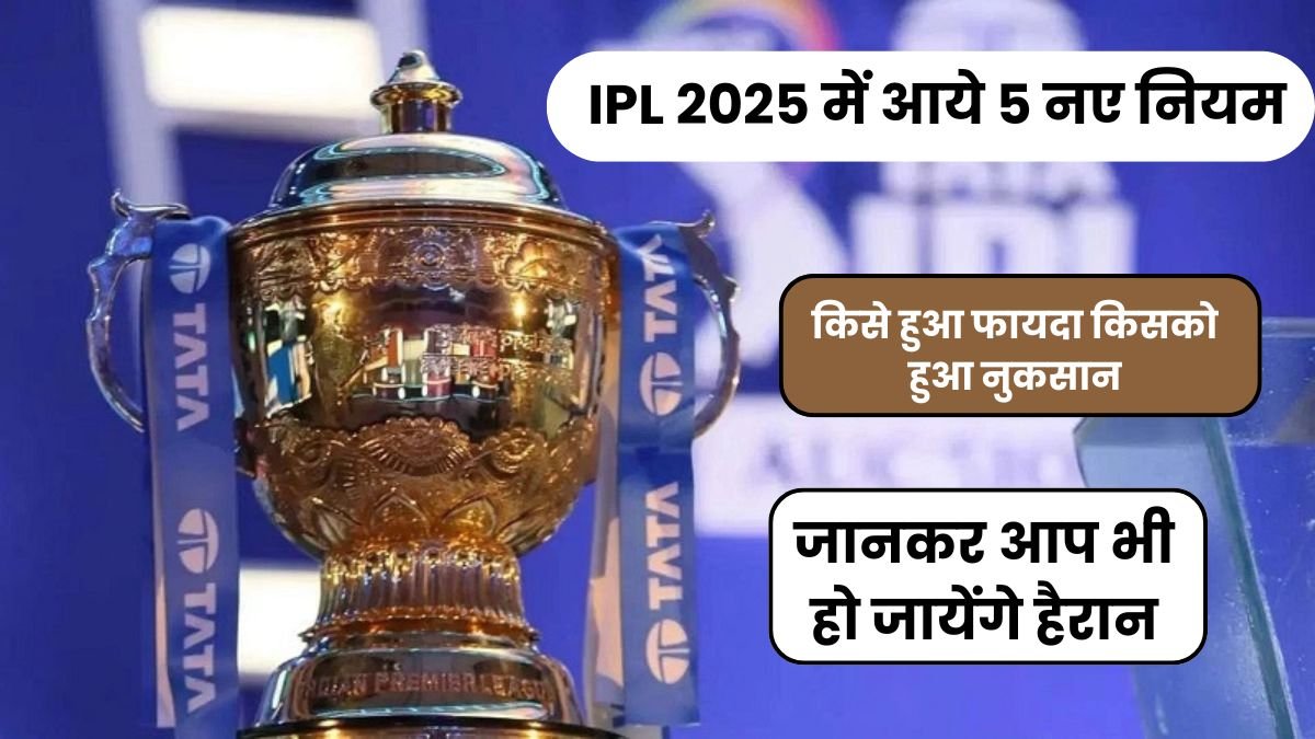 IPL 2025 में आये 5 नए नियम जिसे जानकर आप भी हो जायेंगे हैरान, तो किसे हुआ फायदा किसको हुआ नुकसान, यहाँ जानिए