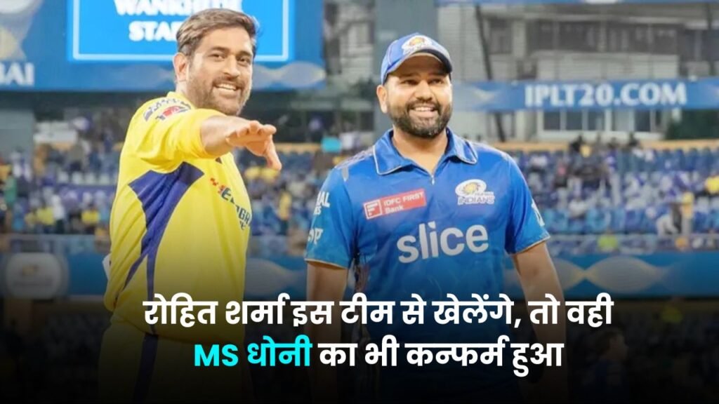 IPL 2025: अब कन्फर्म हुआ रोहित शर्मा इस टीम से खेलेंगे, तो वही MS धोनी का भी कन्फर्म हुआ इस बार IPL खेलेंगे या नहीं 