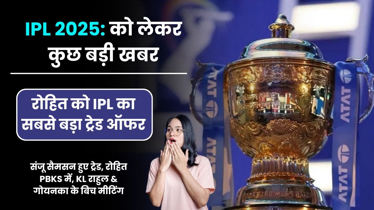 IPL 2025: को लेकर कुछ बड़ी खबर जहाँ संजू सैमसन हुए ट्रेड, रोहित PBKS में, KL राहुल & गोयनका के बिच मीटिंग