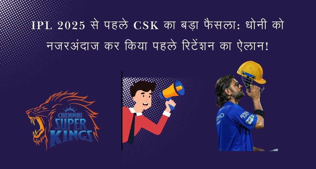 IPL 2025 से पहले CSK का बड़ा फैसला: धोनी को नजरअंदाज कर किया पहले रिटेंशन का ऐलान!