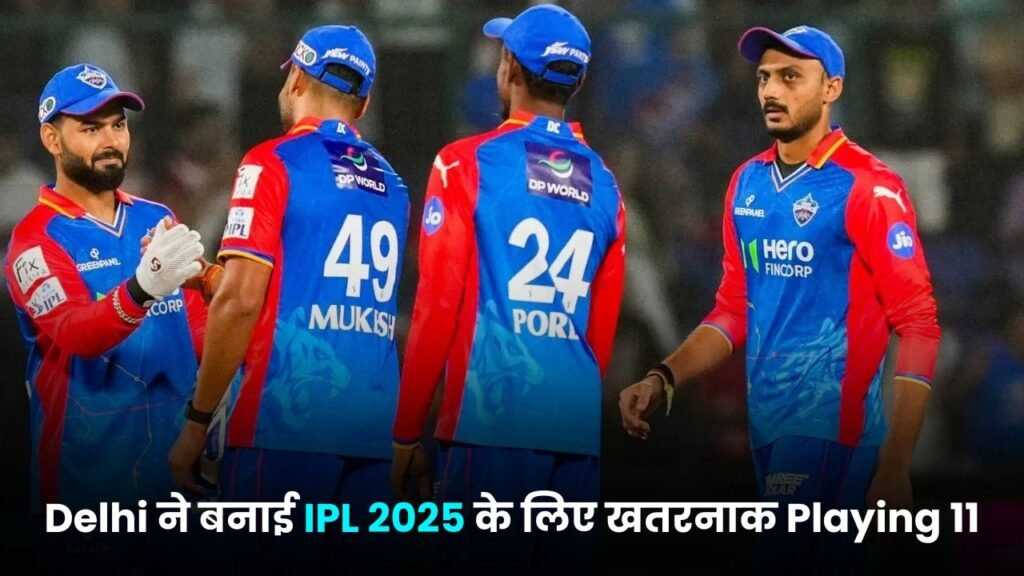 Delhi ने बनाई IPL 2025 के लिए खतरनाक Playing 11, टीम में हुयी 3-3 आल-राउंडर की एंट्री